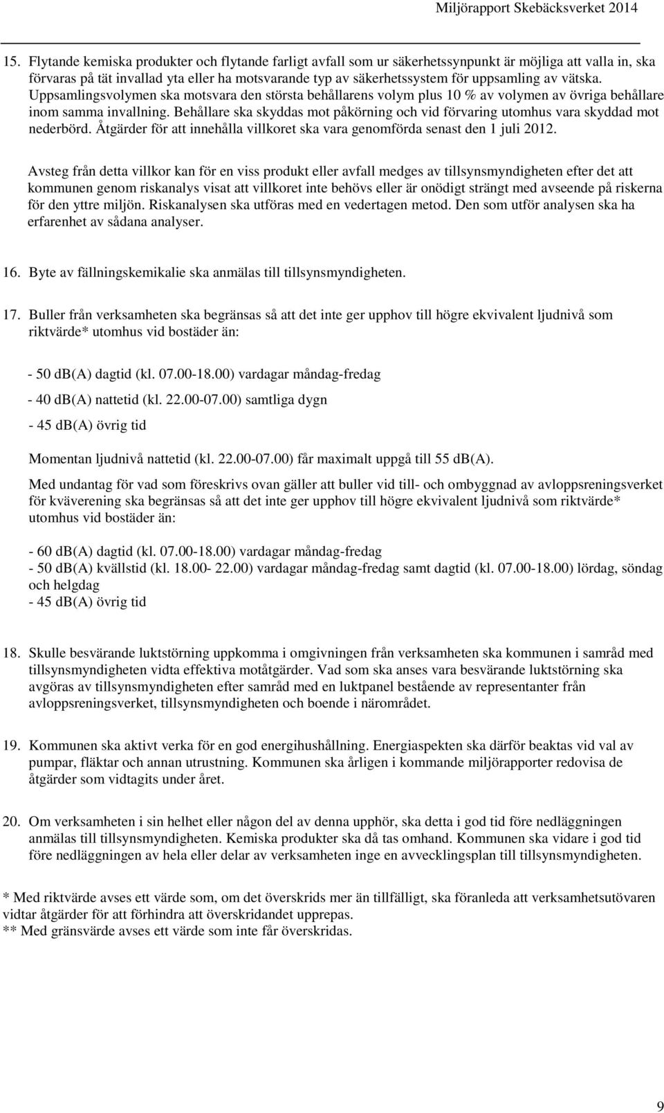 Behållare ska skyddas mot påkörning och vid förvaring utomhus vara skyddad mot nederbörd. Åtgärder för att innehålla villkoret ska vara genomförda senast den 1 juli 2012.