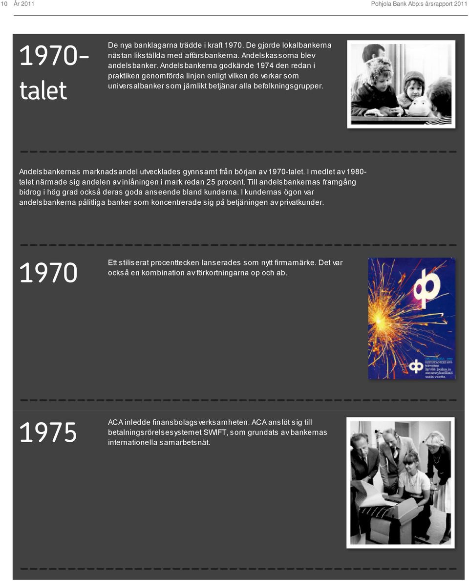 Andelsbankernas marknadsandel utvecklades gynnsamt från början av 1970-talet. I medlet av 1980- talet närmade sig andelen av inlåningen i mark redan 25 procent.