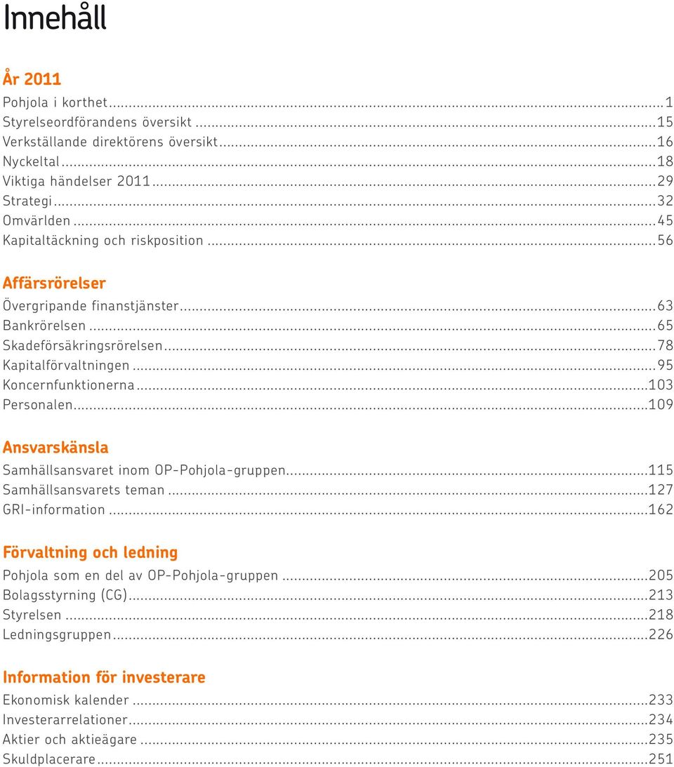..103 Personalen...109 Ansvarskänsla Samhällsansvaret inom OP-Pohjola-gruppen...115 Samhällsansvarets teman...127 GRI-information.