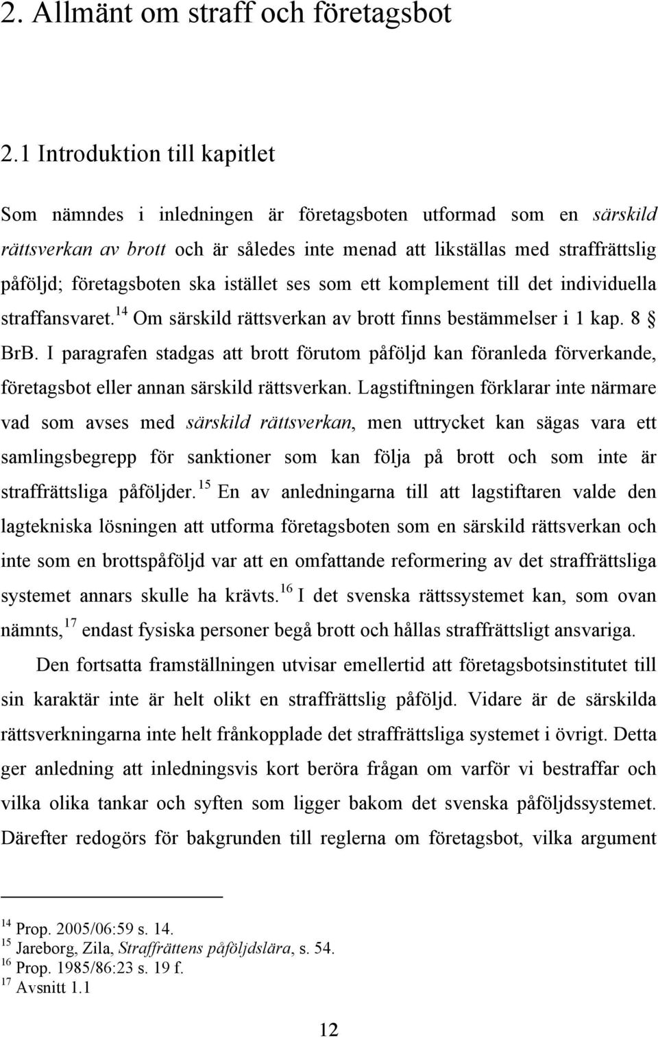 företagsboten ska istället ses som ett komplement till det individuella straffansvaret. 14 Om särskild rättsverkan av brott finns bestämmelser i 1 kap. 8 BrB.