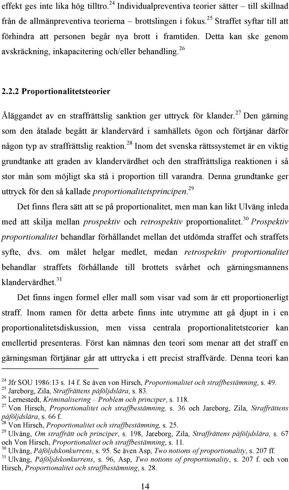 27 Den gärning som den åtalade begått är klandervärd i samhällets ögon och förtjänar därför någon typ av straffrättslig reaktion.