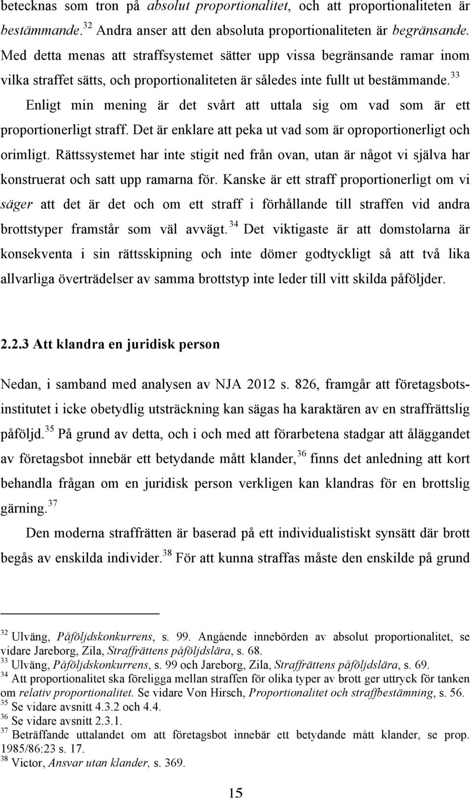 33 Enligt min mening är det svårt att uttala sig om vad som är ett proportionerligt straff. Det är enklare att peka ut vad som är oproportionerligt och orimligt.