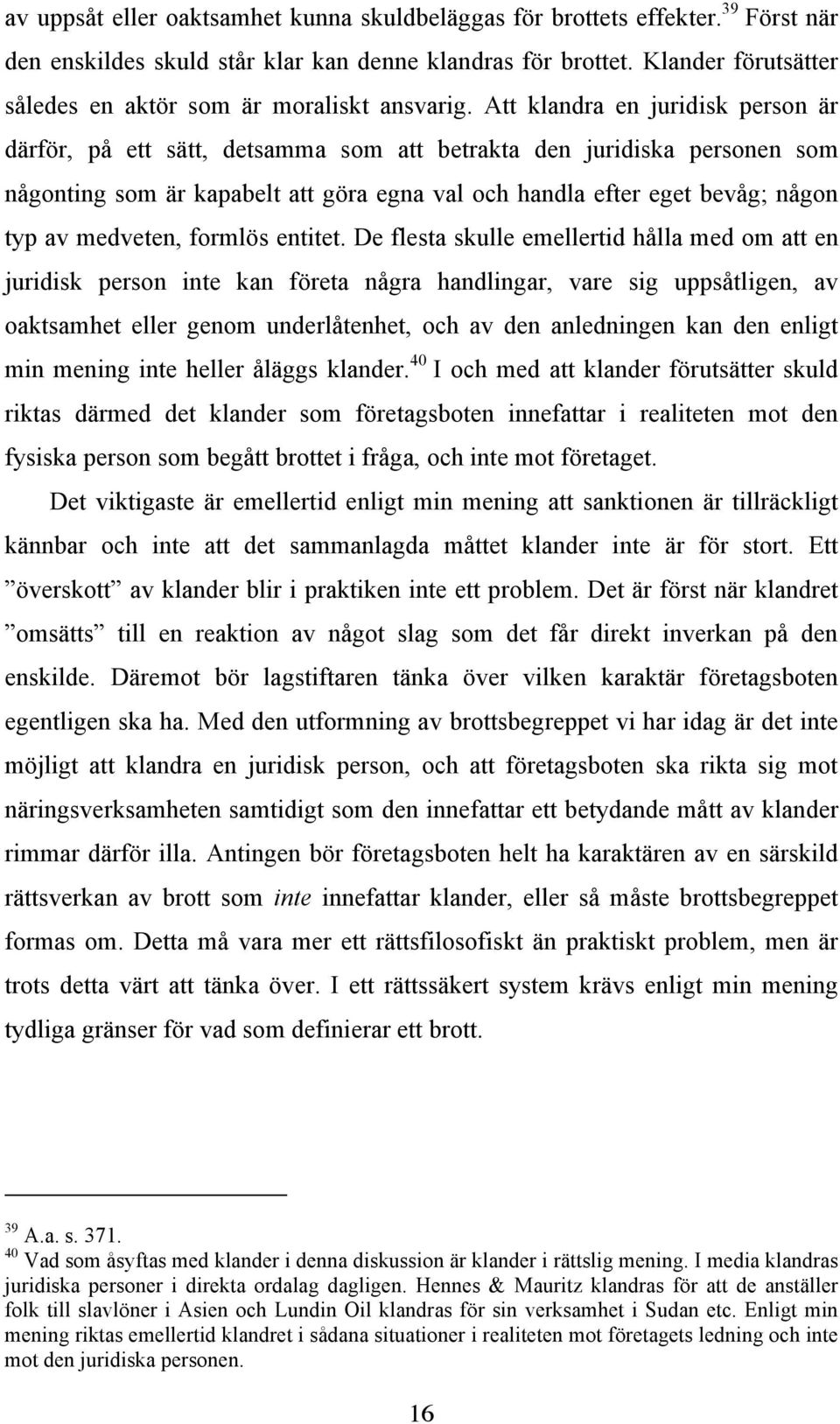 Att klandra en juridisk person är därför, på ett sätt, detsamma som att betrakta den juridiska personen som någonting som är kapabelt att göra egna val och handla efter eget bevåg; någon typ av