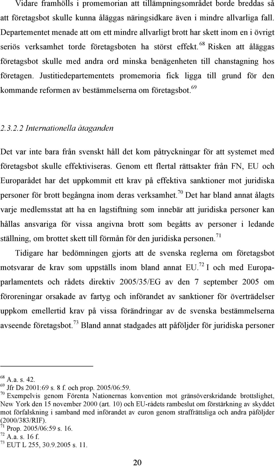 68 Risken att åläggas företagsbot skulle med andra ord minska benägenheten till chanstagning hos företagen.