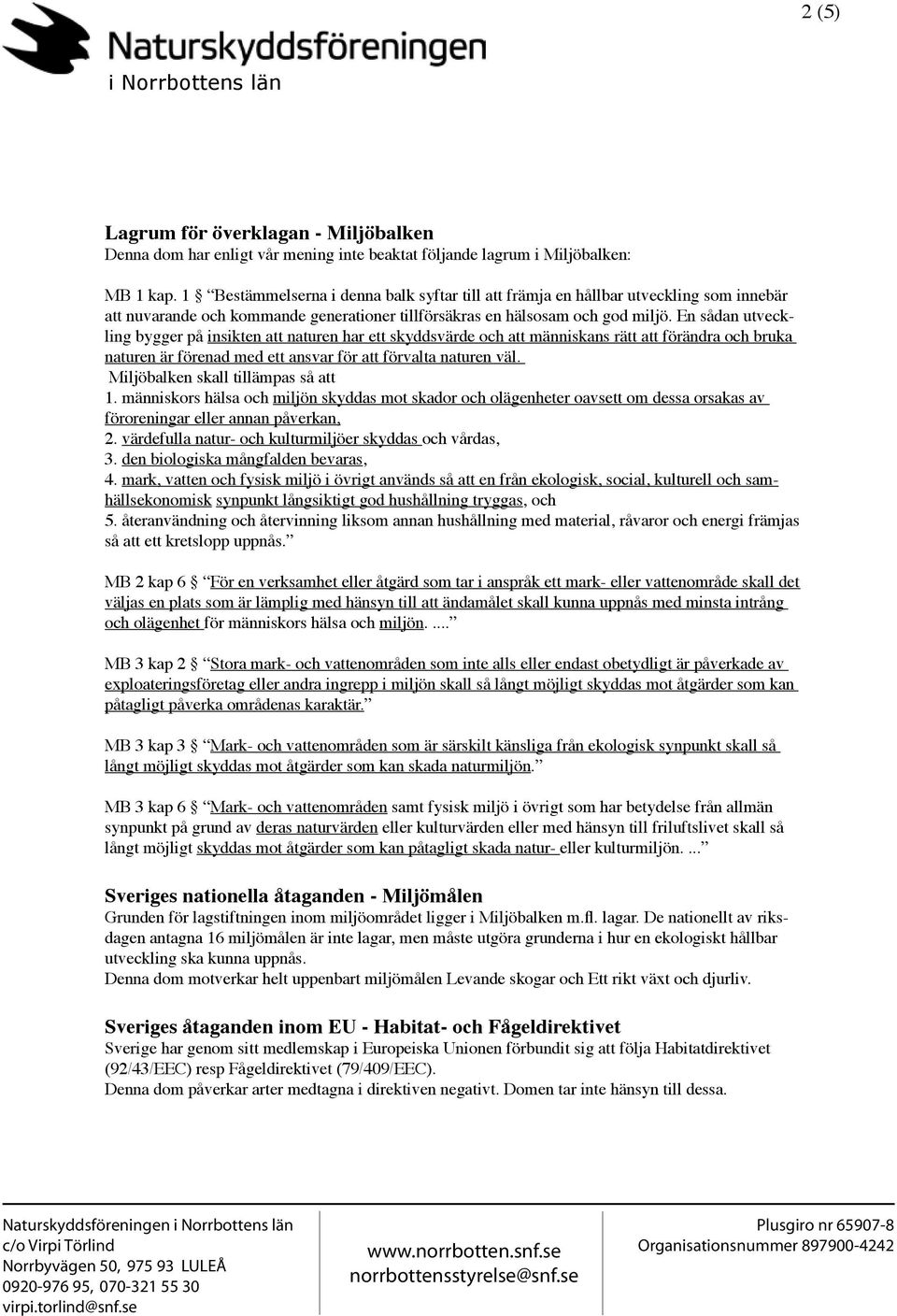 En sådan utveckling bygger på insikten att naturen har ett skyddsvärde och att människans rätt att förändra och bruka naturen är förenad med ett ansvar för att förvalta naturen väl.