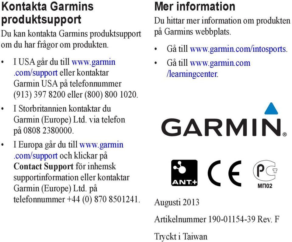 I Europa går du till www.garmin.com/support och klickar på Contact Support för inhemsk supportinformation eller kontaktar Garmin (Europe) Ltd.