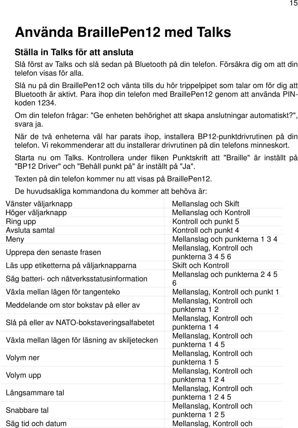 Om din telefon frågar: "Ge enheten behörighet att skapa anslutningar automatiskt?", svara ja. När de två enheterna väl har parats ihop, installera BP12-punktdrivrutinen på din telefon.