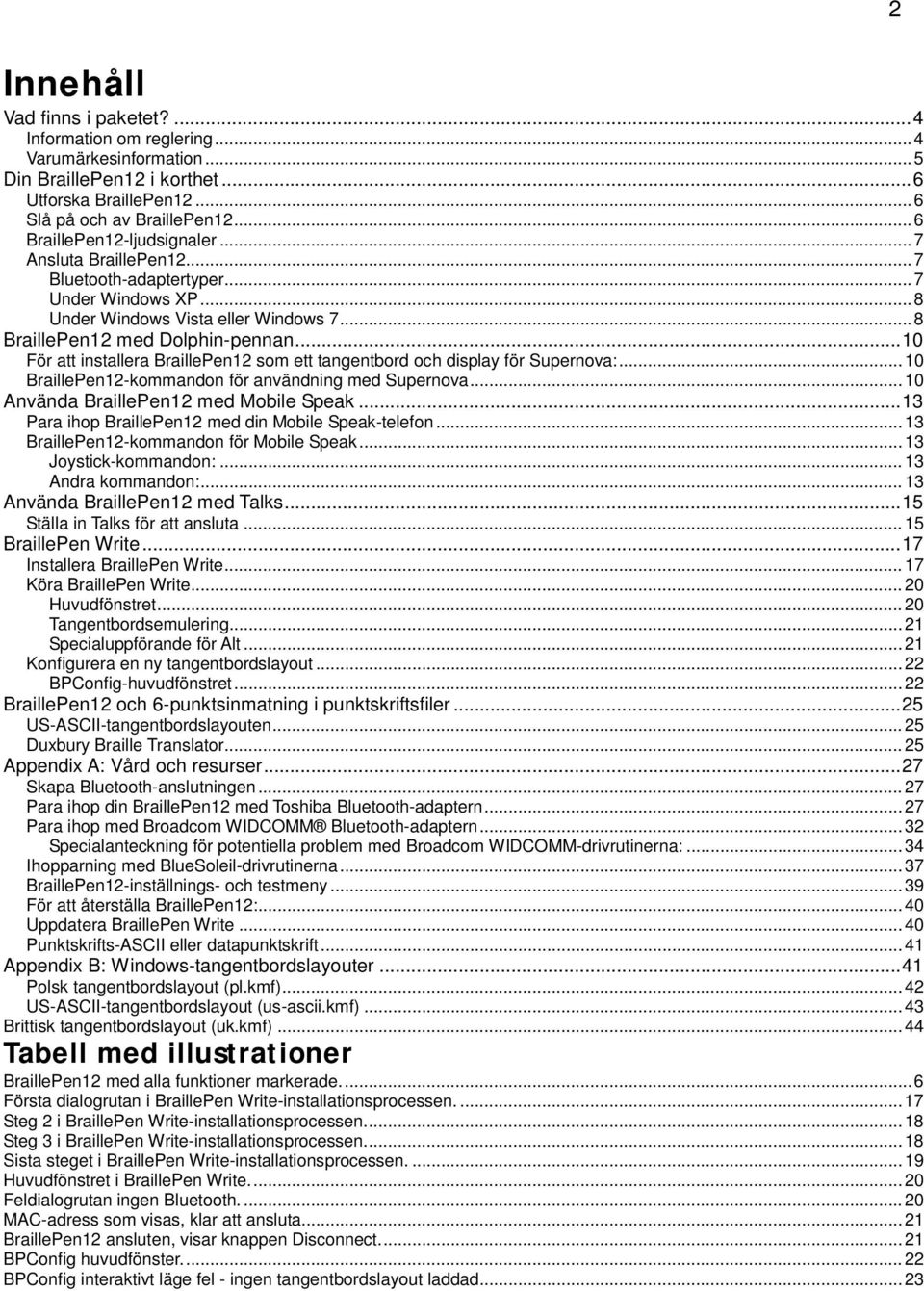 .. 10 För att installera BraillePen12 som ett tangentbord och display för Supernova:... 10 BraillePen12-kommandon för användning med Supernova... 10 Använda BraillePen12 med Mobile Speak.