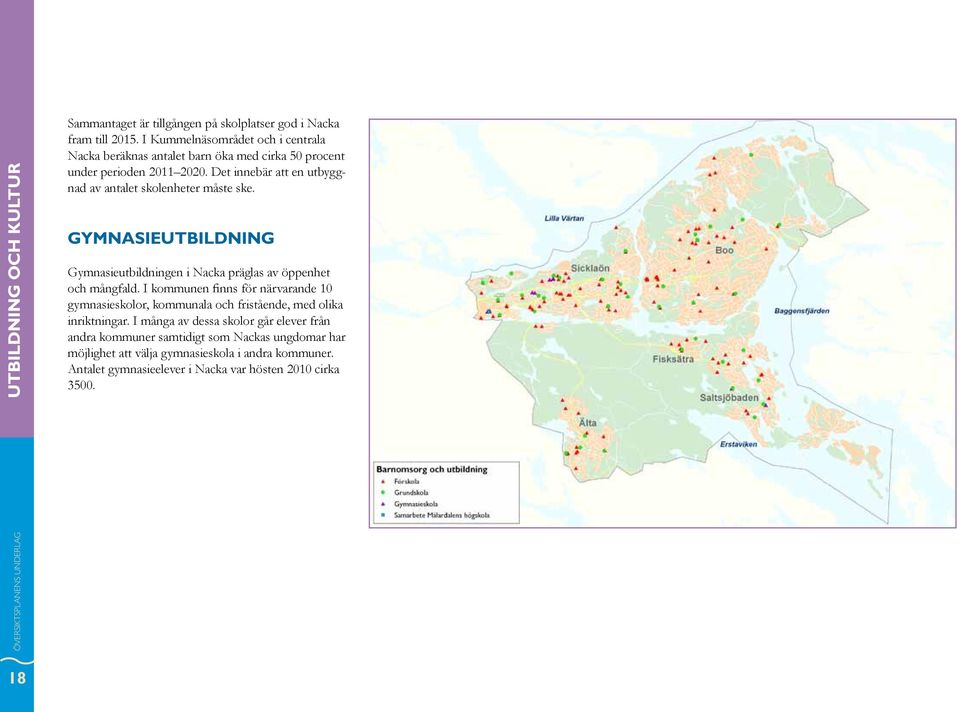 Det innebär att en utbyggnad av antalet skolenheter måste ske. Gymnasieutbildning Gymnasieutbildningen i Nacka präglas av öppenhet och mångfald.