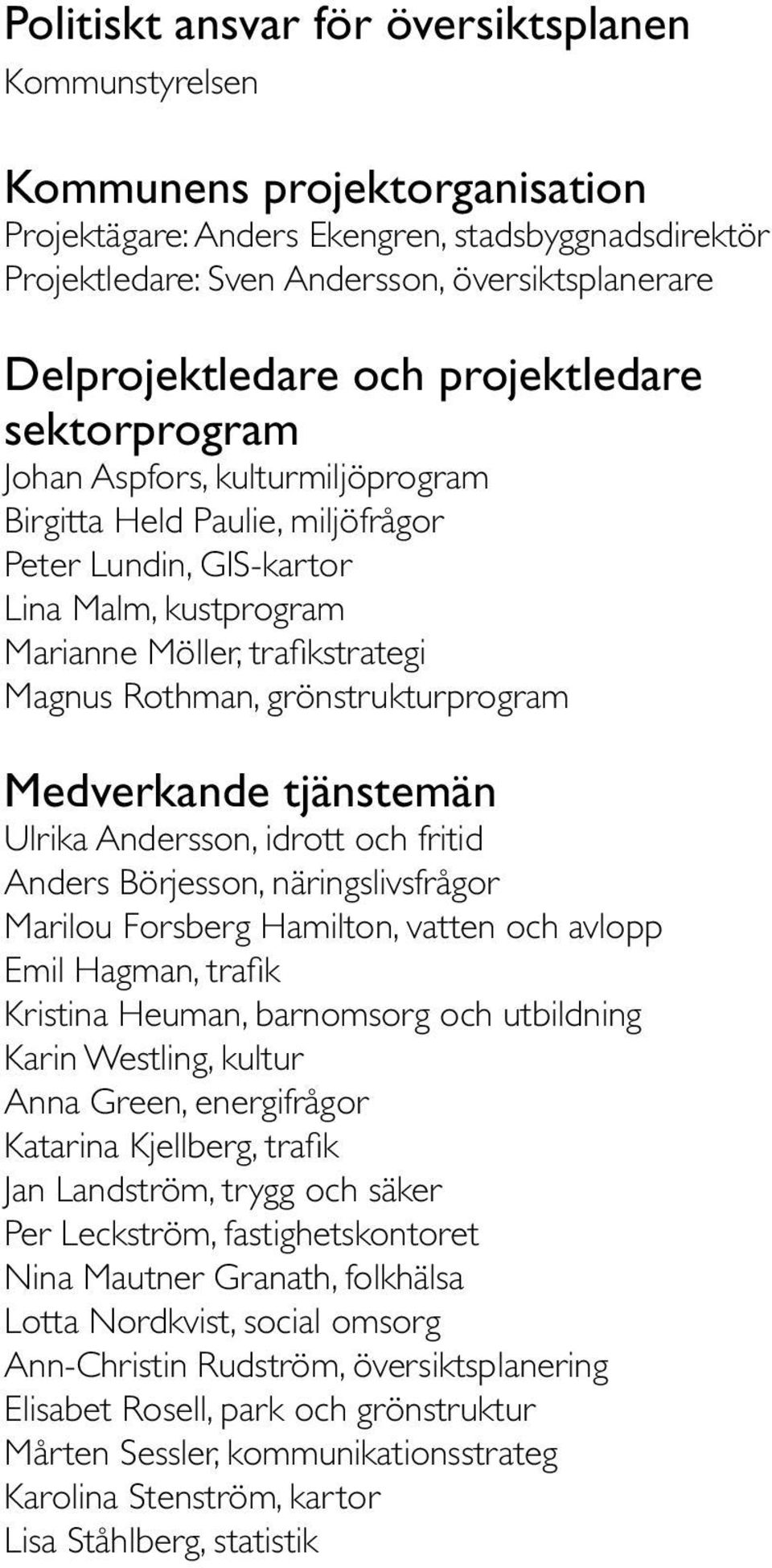 Magnus Rothman, grönstrukturprogram Medverkande tjänstemän Ulrika Andersson, idrott och fritid Anders Börjesson, näringslivsfrågor Marilou Forsberg Hamilton, vatten och avlopp Emil Hagman, trafik