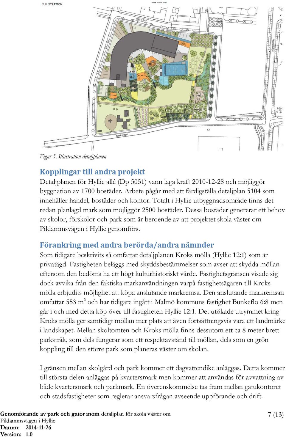 Dessa bostäder genererar ett behov av skolor, förskolor och park som är beroende av att projektet skola väster om genomförs.