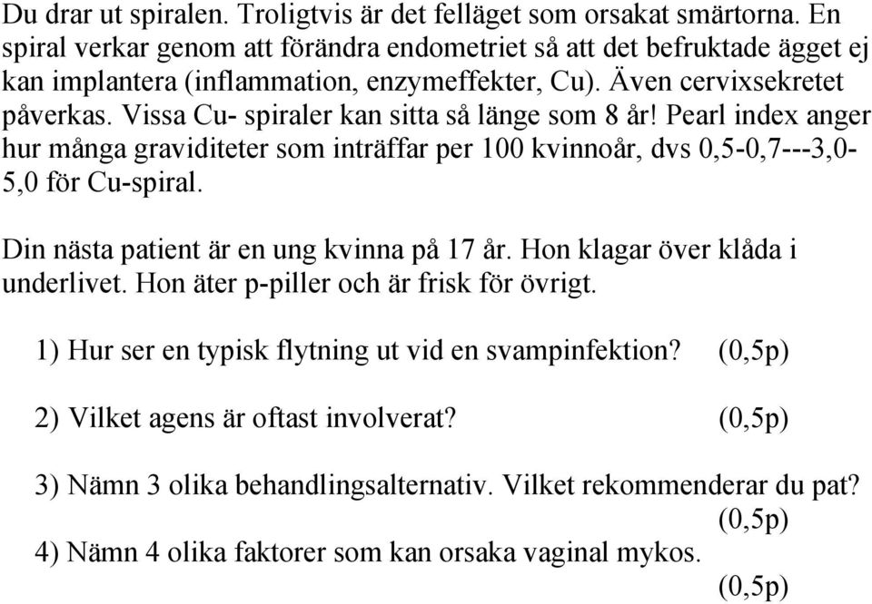 Vissa Cu- spiraler kan sitta så länge som 8 år! Pearl index anger hur många graviditeter som inträffar per 100 kvinnoår, dvs 0,5-0,7---3,0-5,0 för Cu-spiral.