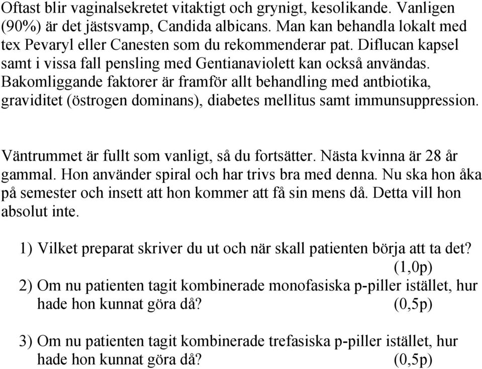 Bakomliggande faktorer är framför allt behandling med antbiotika, graviditet (östrogen dominans), diabetes mellitus samt immunsuppression. Väntrummet är fullt som vanligt, så du fortsätter.