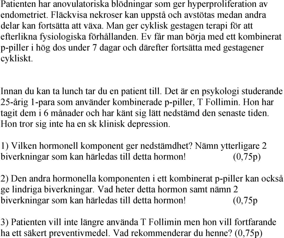 Innan du kan ta lunch tar du en patient till. Det är en psykologi studerande 25-årig 1-para som använder kombinerade p-piller, T Follimin.