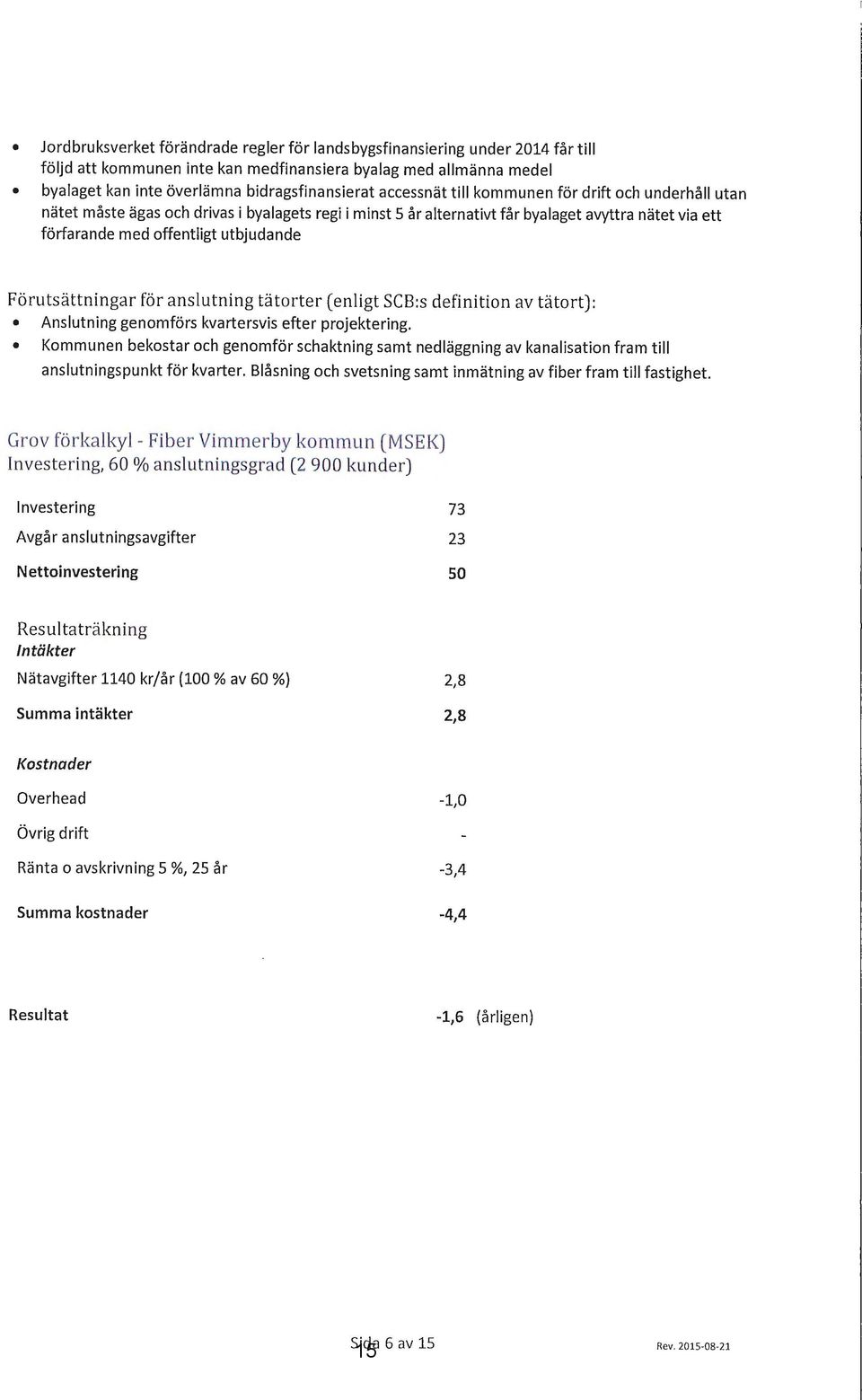 ansutning tätorter (enigt SCB :s defi nition av tätort): Ansutning genomförs kvartersvis efter projektering.