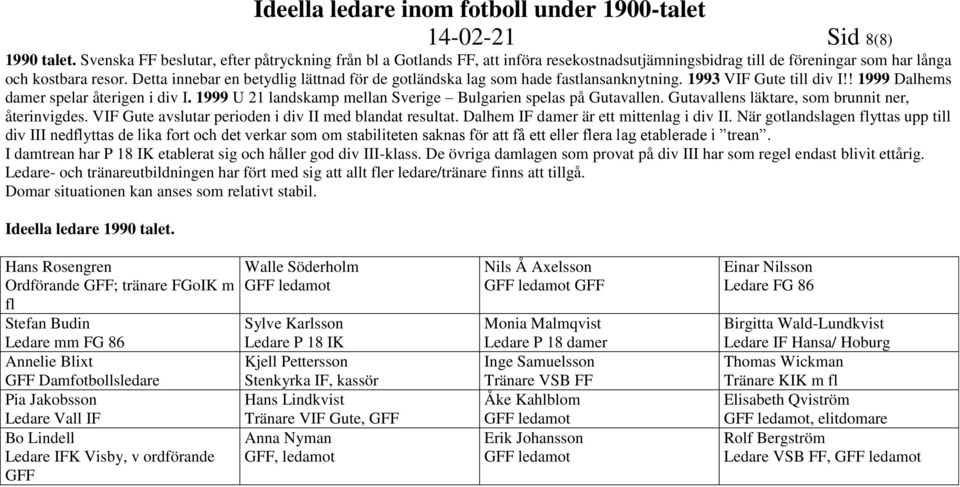 1999 U 21 landskamp mellan Sverige Bulgarien spelas på Gutavallen. Gutavallens läktare, som brunnit ner, återinvigdes. V avslutar perioden i div II med blandat resultat.