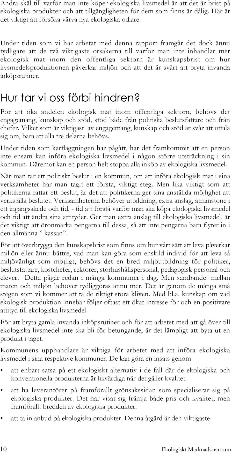 Under tiden som vi har arbetat med denna rapport framgår det dock ännu tydligare att de två viktigaste orsakerna till varför man inte inhandlar mer ekologisk mat inom den offentliga sektorn är