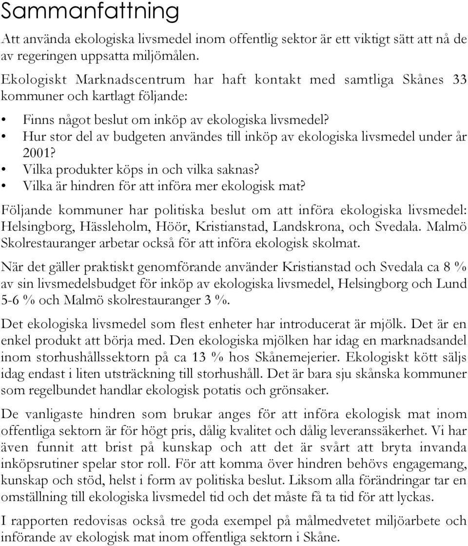 Hur stor del av budgeten användes till inköp av ekologiska livsmedel under år 2001? Vilka produkter köps in och vilka saknas? Vilka är hindren för att införa mer ekologisk mat?