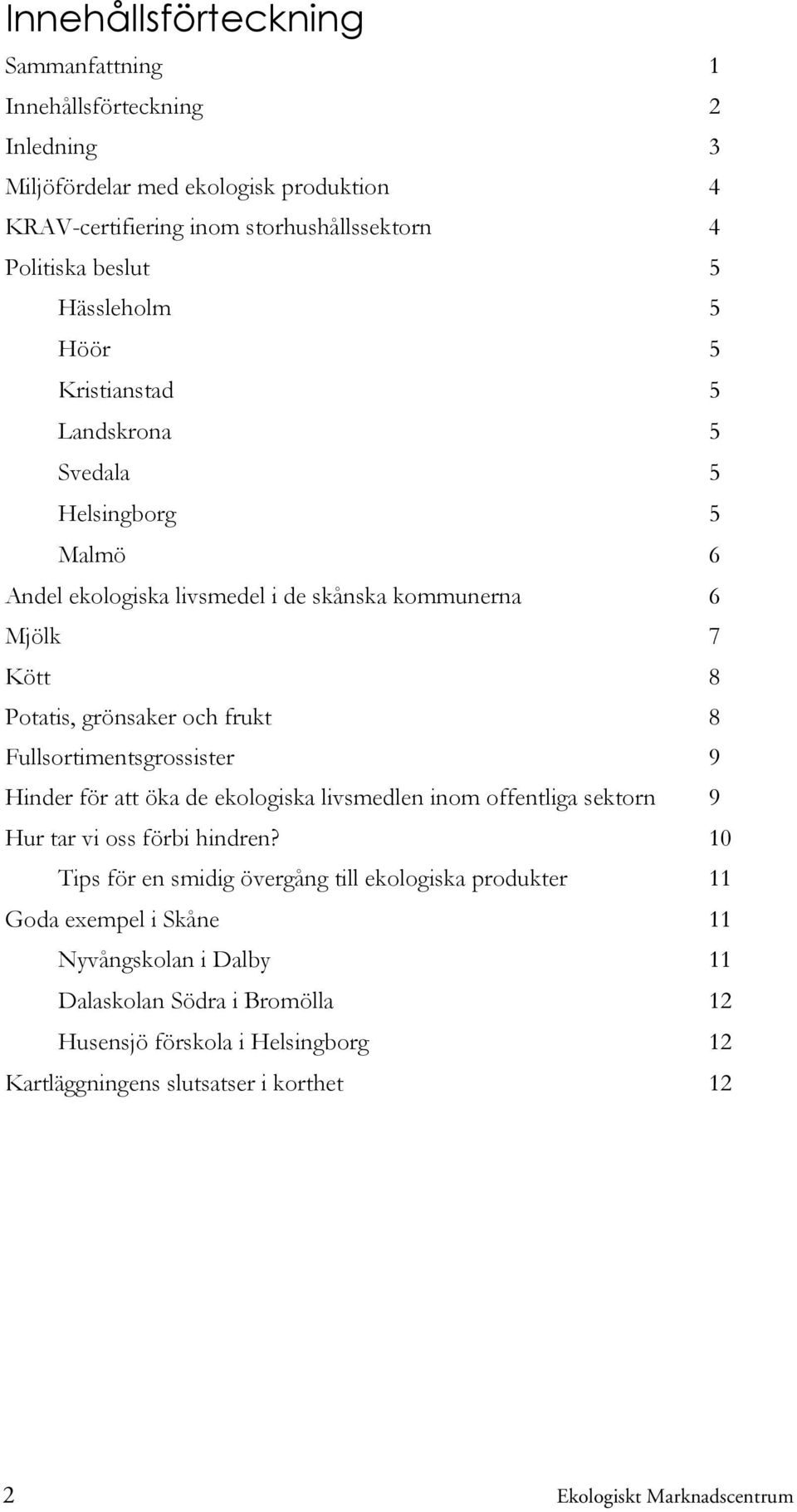 Fullsortimentsgrossister 9 Hinder för att öka de ekologiska livsmedlen inom offentliga sektorn 9 Hur tar vi oss förbi hindren?