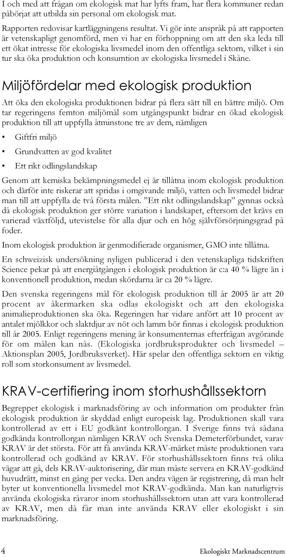 sin tur ska öka produktion och konsumtion av ekologiska livsmedel i Skåne. Miljöfördelar med ekologisk produktion Att öka den ekologiska produktionen bidrar på flera sätt till en bättre miljö.