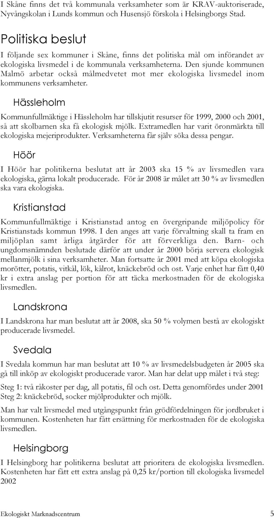 Den sjunde kommunen Malmö arbetar också målmedvetet mot mer ekologiska livsmedel inom kommunens verksamheter.