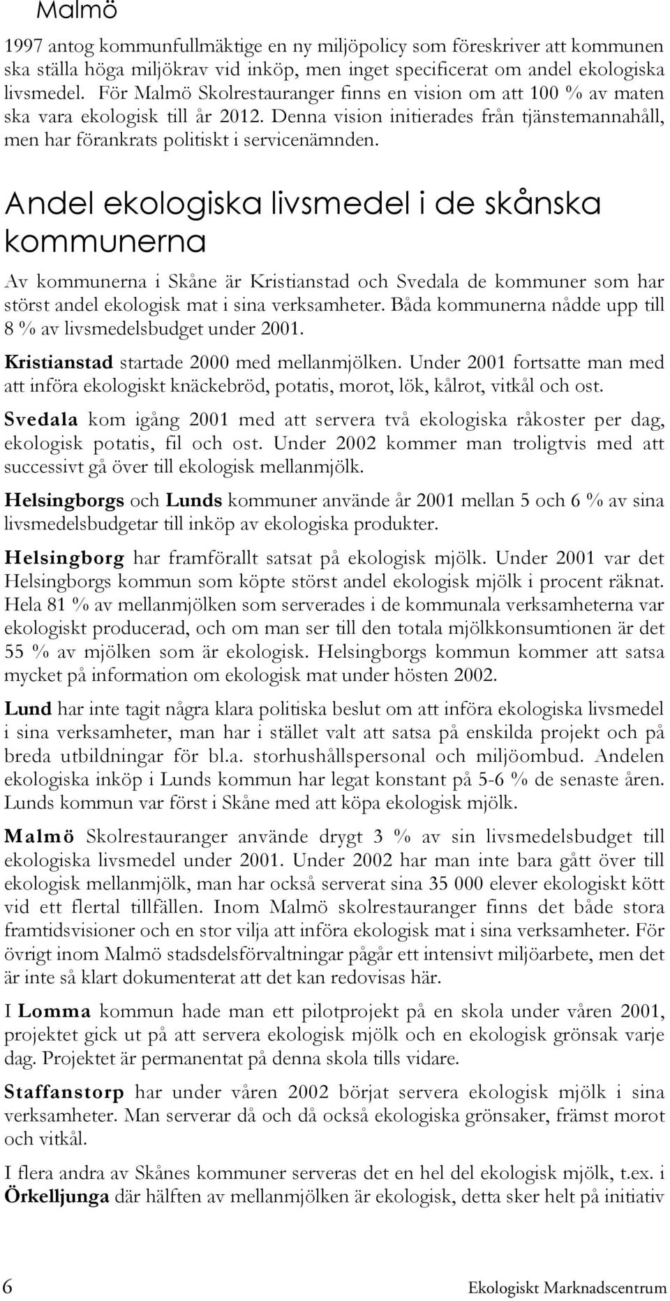 Andel ekologiska livsmedel i de skånska kommunerna Av kommunerna i Skåne är Kristianstad och Svedala de kommuner som har störst andel ekologisk mat i sina verksamheter.