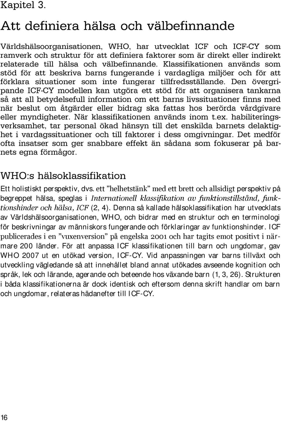 Denna så kallade hälsoklassifikation har utvecklats av Världshälsoorganisationen, WHO, och bidrar med en struktur och en terminologi för beskrivningar av människors fungerande och förklaringar av