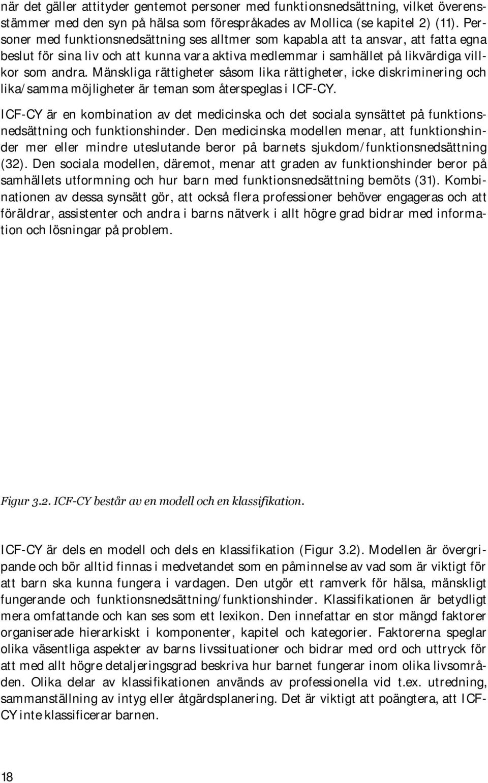 Mänskliga rättigheter såsom lika rättigheter, icke diskriminering och lika/samma möjligheter är teman som återspeglas i ICF-CY.