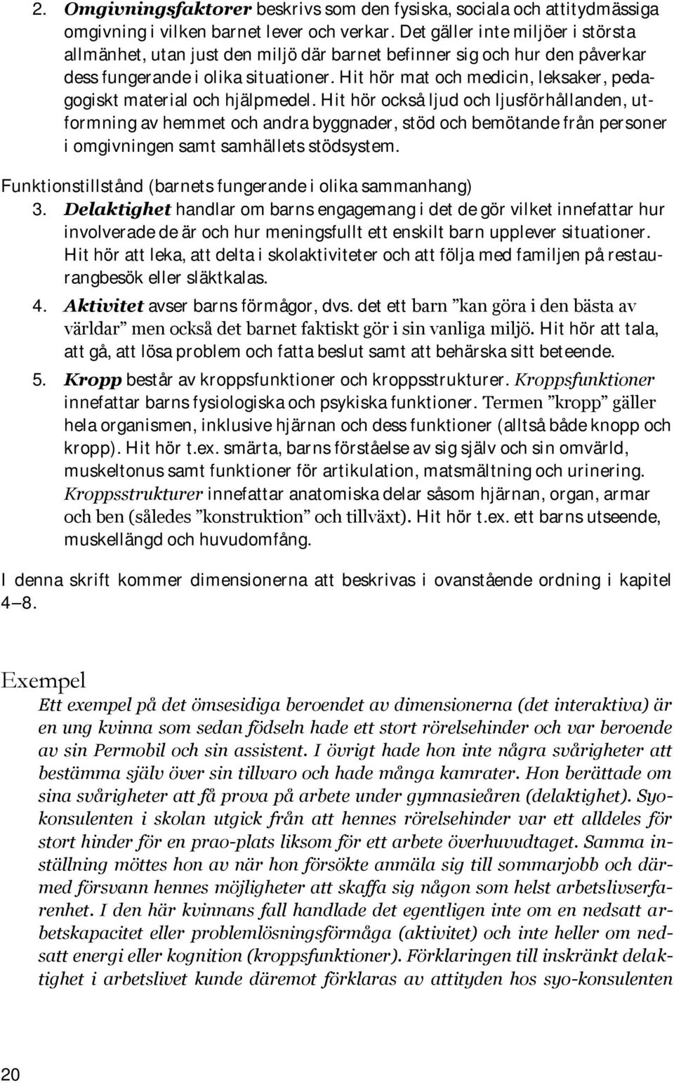 Hit hör mat och medicin, leksaker, pedagogiskt material och hjälpmedel.