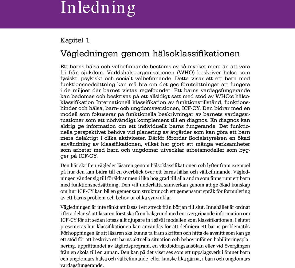 Detta visar att ett barn med funktionsnedsättning kan må bra om det ges förutsättningar att fungera i de miljöer där barnet vistas regelbundet.