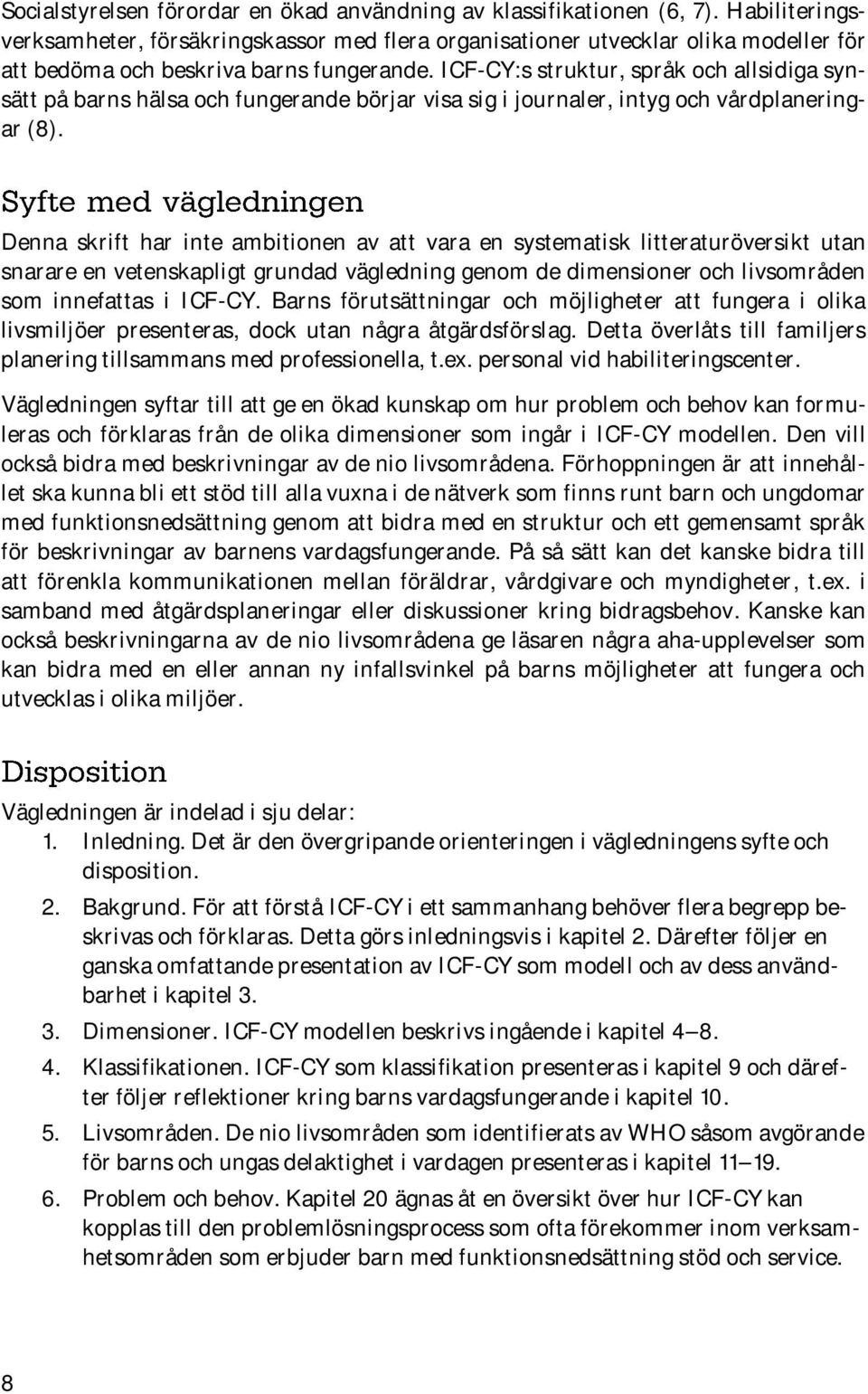 ICF-CY:s struktur, språk och allsidiga synsätt på barns hälsa och fungerande börjar visa sig i journaler, intyg och vårdplaneringar (8).