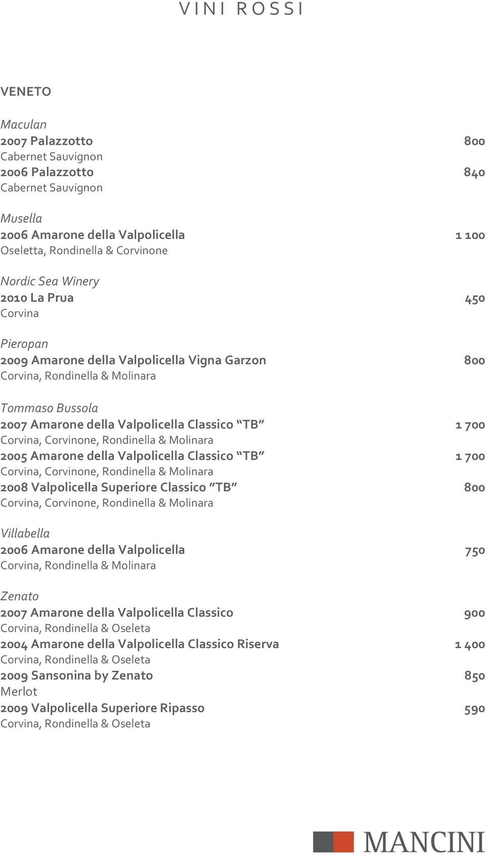 Corvina,Corvinone,Rondinella&Molinara 2005%Amarone%della%Valpolicella%Classico% TB % 1%700% Corvina,Corvinone,Rondinella&Molinara 2008%Valpolicella%Superiore%Classico% TB % 800%