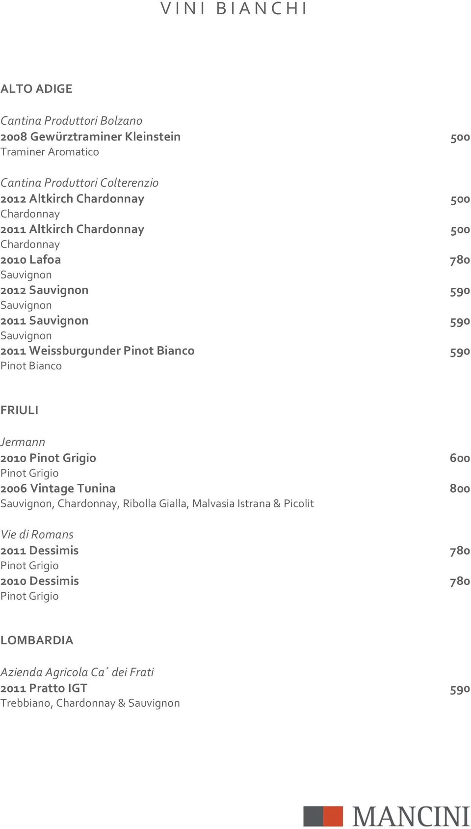 2011%Weissburgunder%Pinot%Bianco% 590% PinotBianco FRIULI% Jermann 2010%Pinot%Grigio% 600% PinotGrigio 2006%Vintage%Tunina% 800%