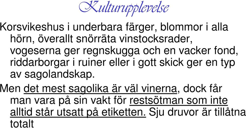 Men det mest sagolika är väl vinerna, dock får man vara på sin vakt för restsötman som inte alltid står utsatt på etiketten.