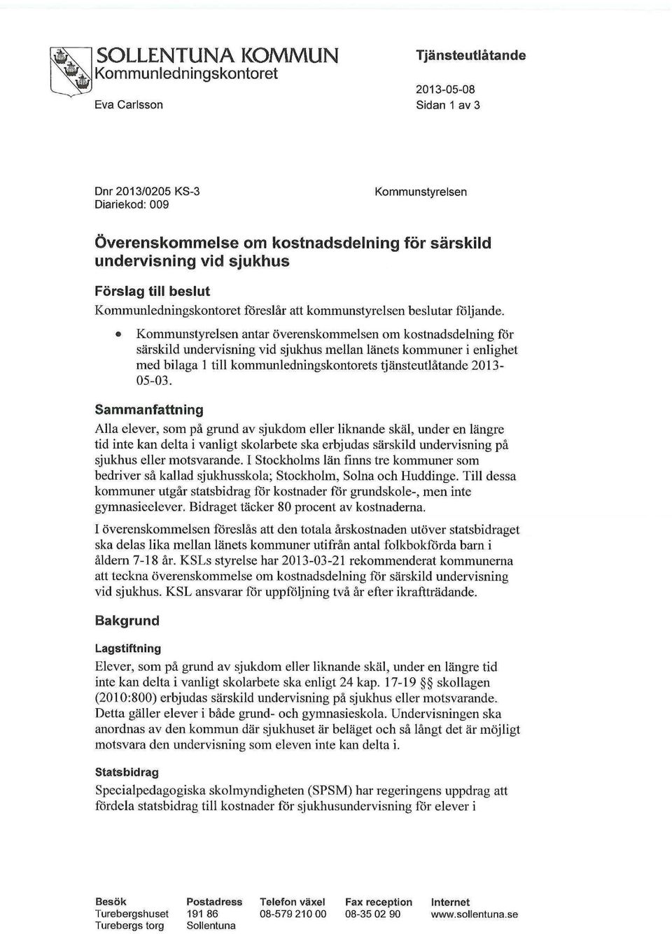 Kommunstyrelsen antar överenskommelsen om kostnadsdelning för särskild undervisning vid sjukhus mellan länets kommuner i enlighet med bilaga 1 till kommunledningskontorets tjänsteutlåtande 2013-05-03.