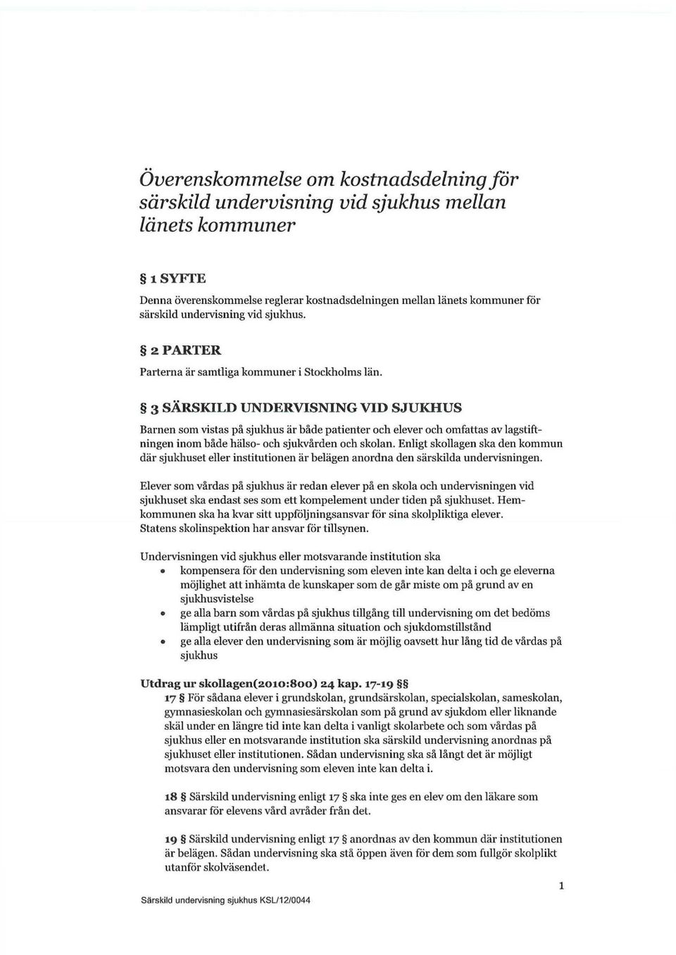 3 SÄRSKILD UNDERVISNING VID SJUKHUS Barnen som vistas på sjukhus är både patienter och elever och omfattas av lagstiftningen inom både hälso- och sjukvården och skolan.