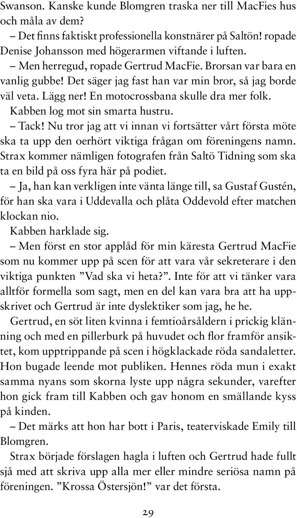 Kabben log mot sin smarta hustru. Tack! Nu tror jag att vi innan vi fortsätter vårt första möte ska ta upp den oerhört viktiga frågan om föreningens namn.