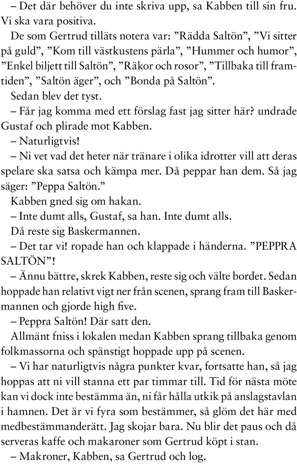 Bonda på Saltön. Sedan blev det tyst. Får jag komma med ett förslag fast jag sitter här? undrade Gustaf och plirade mot Kabben. Naturligtvis!