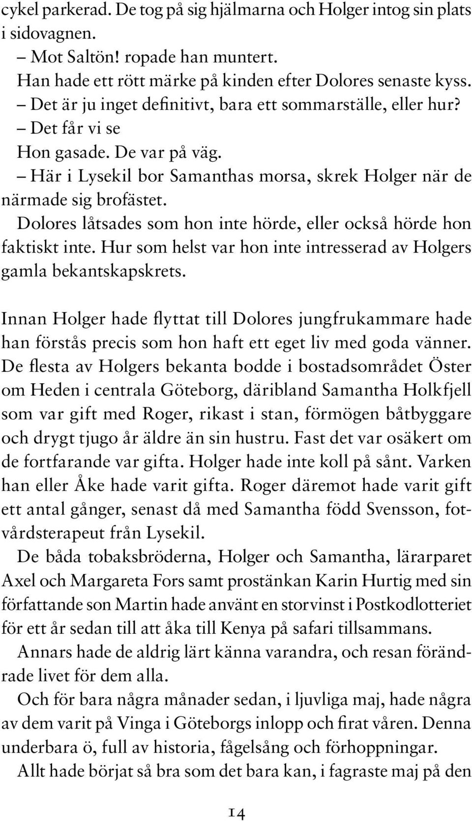 Dolores låtsades som hon inte hörde, eller också hörde hon faktiskt inte. Hur som helst var hon inte intresserad av Holgers gamla bekantskapskrets.