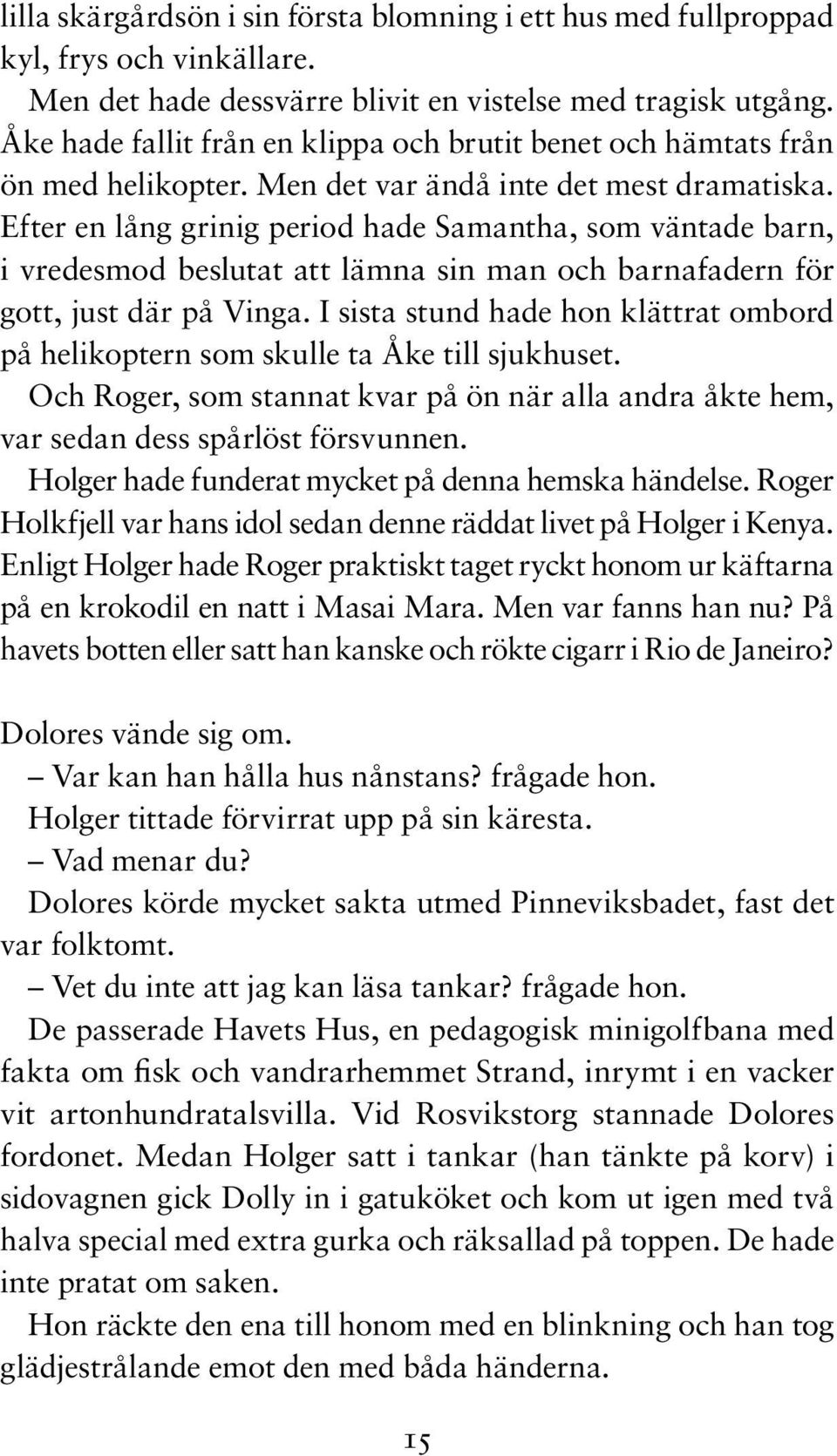 Efter en lång grinig period hade Samantha, som väntade barn, i vredesmod beslutat att lämna sin man och barnafadern för gott, just där på Vinga.