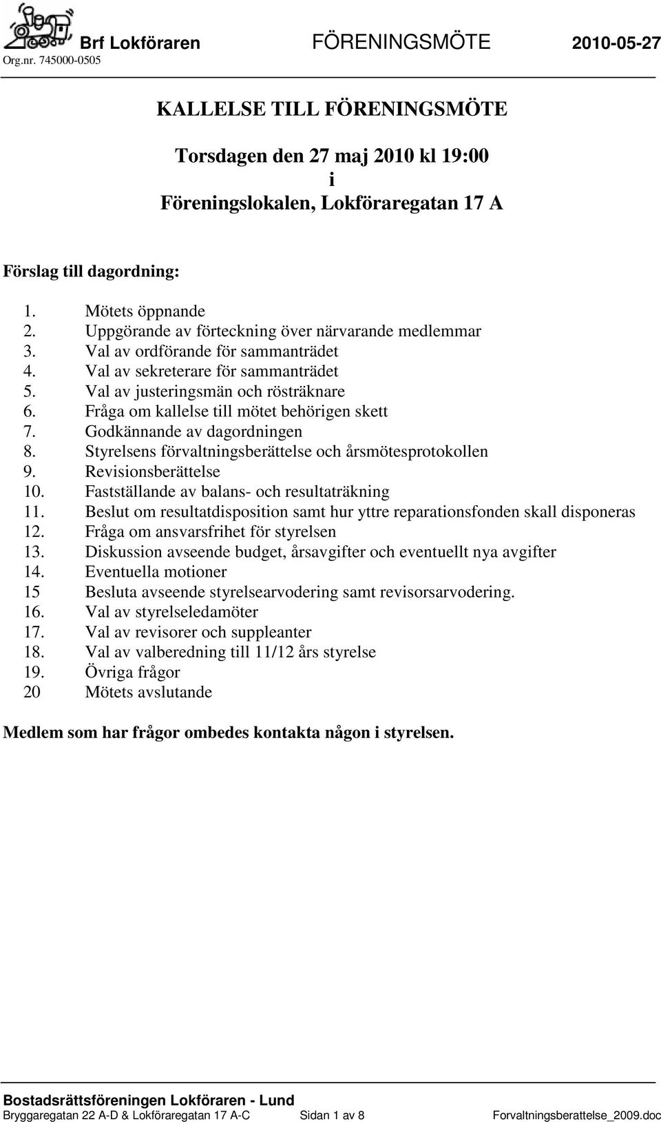 Fråga om kallelse till mötet behörigen skett 7. Godkännande av dagordningen 8. Styrelsens förvaltningsberättelse och årsmötesprotokollen 9. Revisionsberättelse 10.