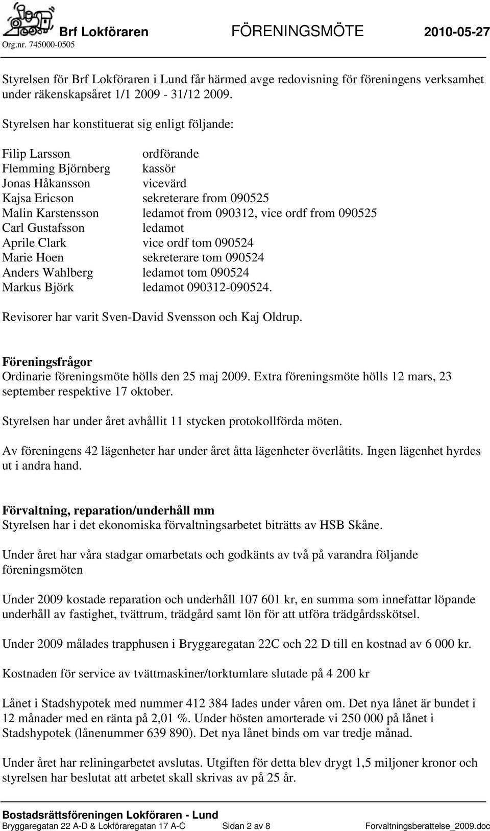 090312, vice ordf from 090525 Carl Gustafsson ledamot Aprile Clark vice ordf tom 090524 Marie Hoen sekreterare tom 090524 Anders Wahlberg ledamot tom 090524 Markus Björk ledamot 090312-090524.