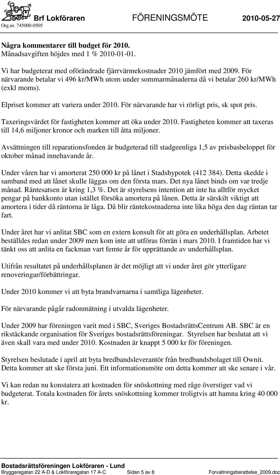 Taxeringsvärdet för fastigheten kommer att öka under 2010. Fastigheten kommer att taxeras till 14,6 miljoner kronor och marken till åtta miljoner.