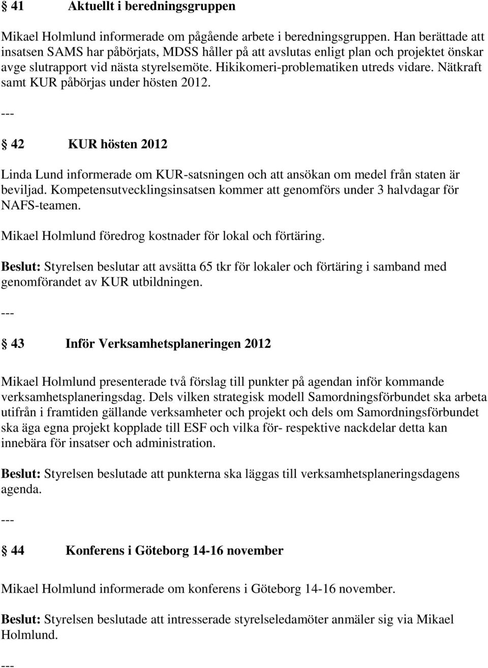 Nätkraft samt KUR påbörjas under hösten 2012. 42 KUR hösten 2012 Linda Lund informerade om KUR-satsningen och att ansökan om medel från staten är beviljad.