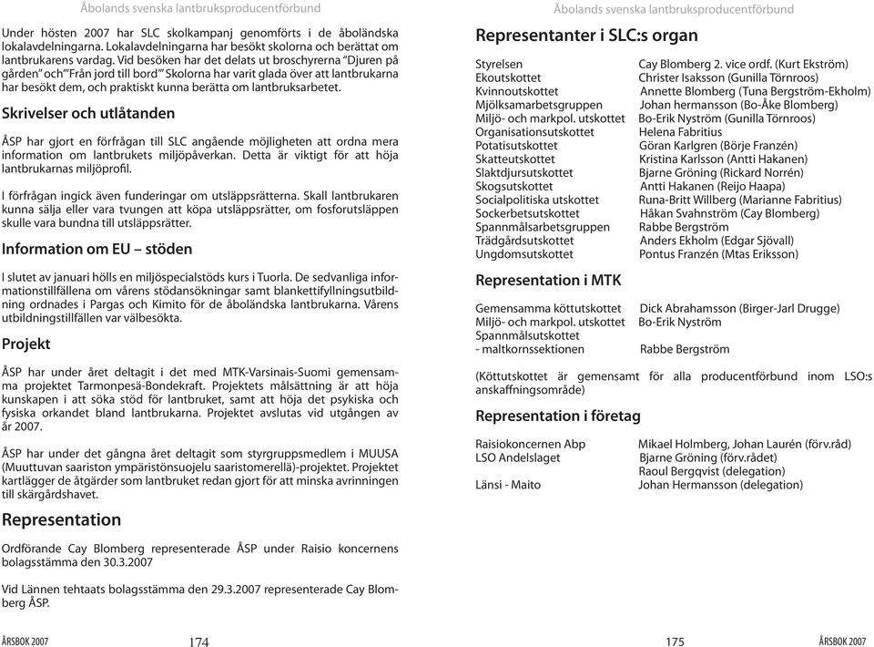 Skrivelser och utlåtanden ÅSP har gjort en förfrågan till SLC angående möjligheten att ordna mera information om lantbrukets miljöpåverkan. Detta är viktigt för att höja lantbrukarnas miljöprofil.