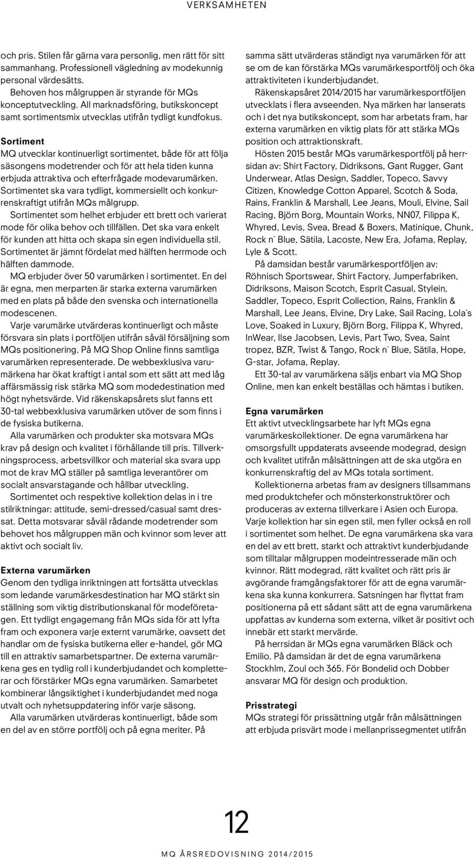 Sortiment MQ utvecklar kontinuerligt sortimentet, både för att följa säsongens modetrender och för att hela tiden kunna erbjuda attraktiva och efterfrågade modevarumärken.