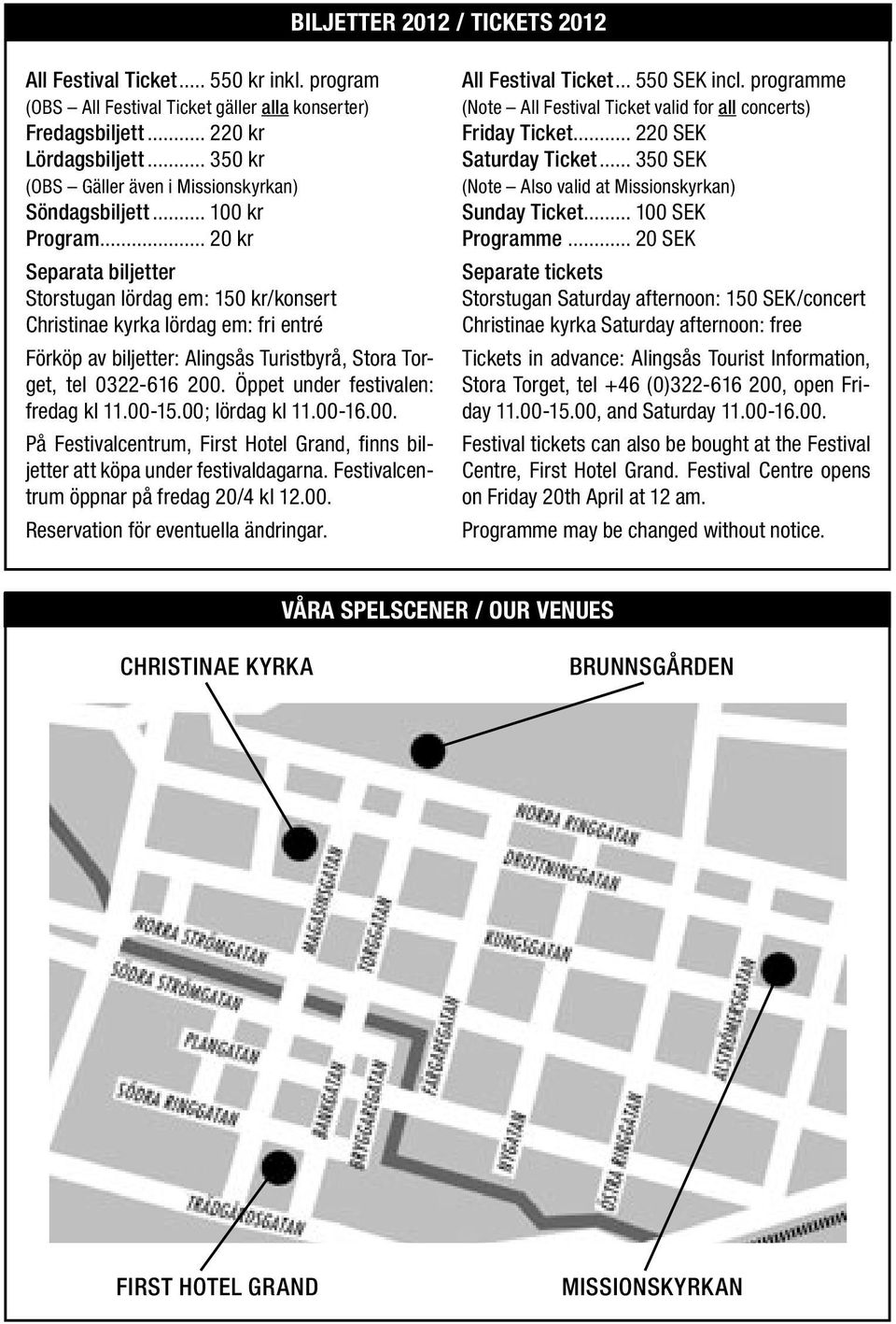 .. 20 kr Separata biljetter Storstugan lördag em: 150 kr/konsert Christinae kyrka lördag em: fri entré Förköp av biljetter: Alingsås Turistbyrå, Stora Torget, tel 0322-616 200.