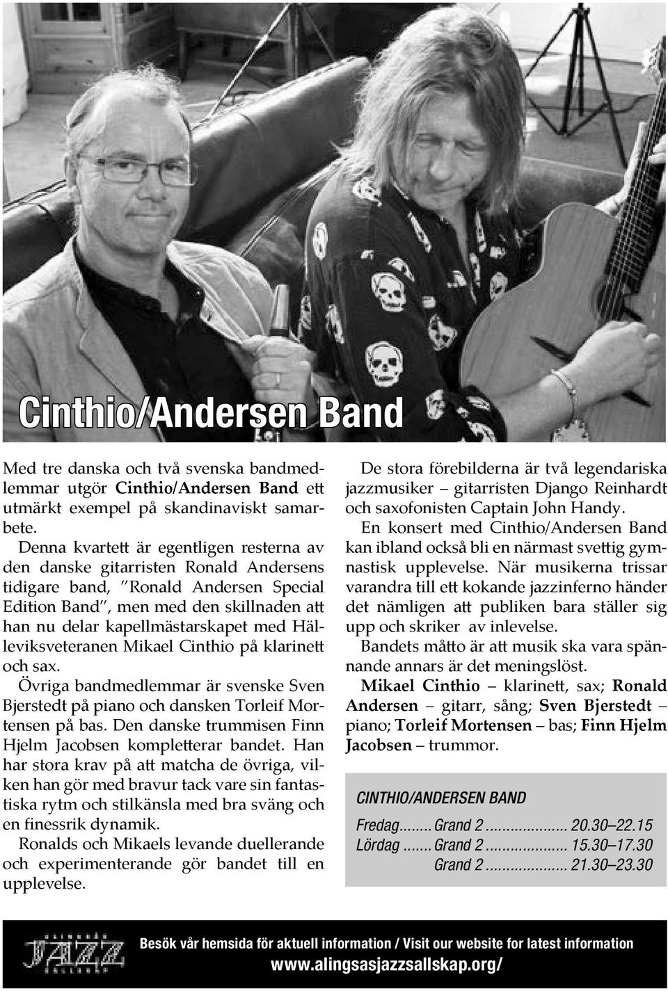 Hälleviksveteranen Mikael Cinthio på klarine och sax. Övriga bandmedlemmar är svenske Sven Bjerstedt på piano och dansken Torleif Mortensen på bas.