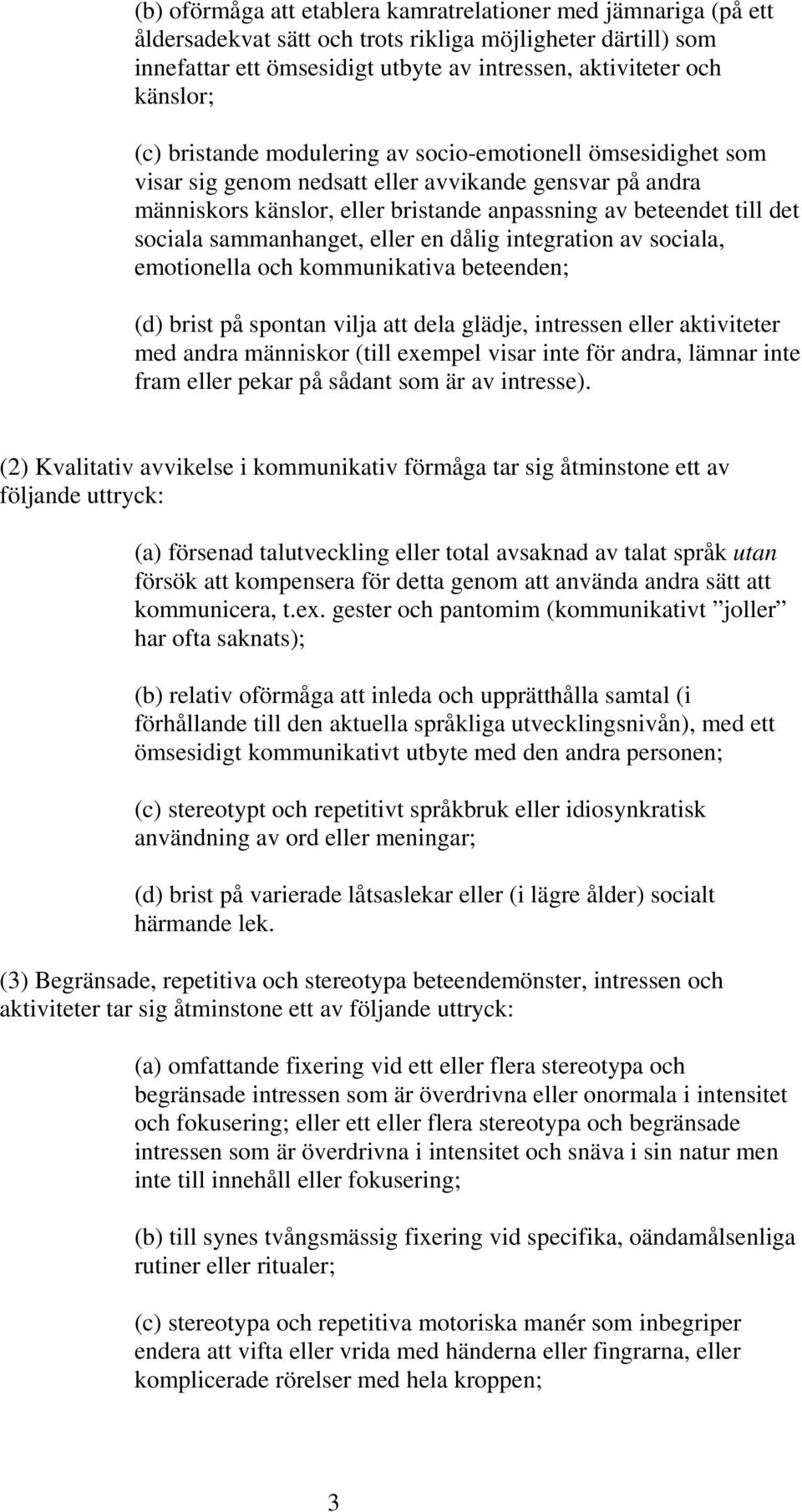 sammanhanget, eller en dålig integration av sociala, emotionella och kommunikativa beteenden; (d) brist på spontan vilja att dela glädje, intressen eller aktiviteter med andra människor (till exempel