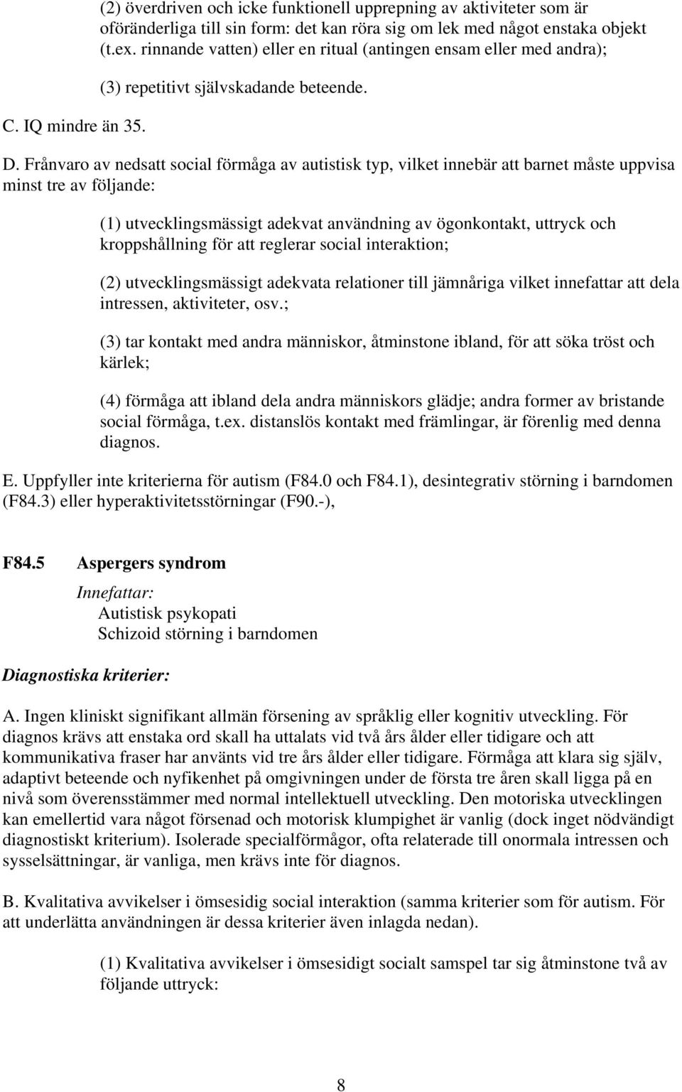 Frånvaro av nedsatt social förmåga av autistisk typ, vilket innebär att barnet måste uppvisa minst tre av följande: (1) utvecklingsmässigt adekvat användning av ögonkontakt, uttryck och